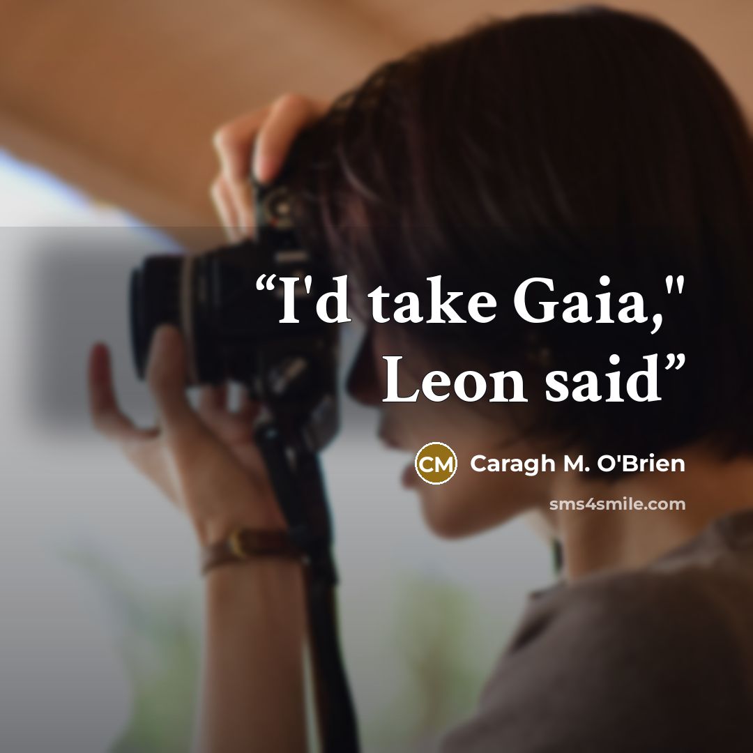 “I'd take Gaia," Leon said” quote by Caragh M. O'Brien