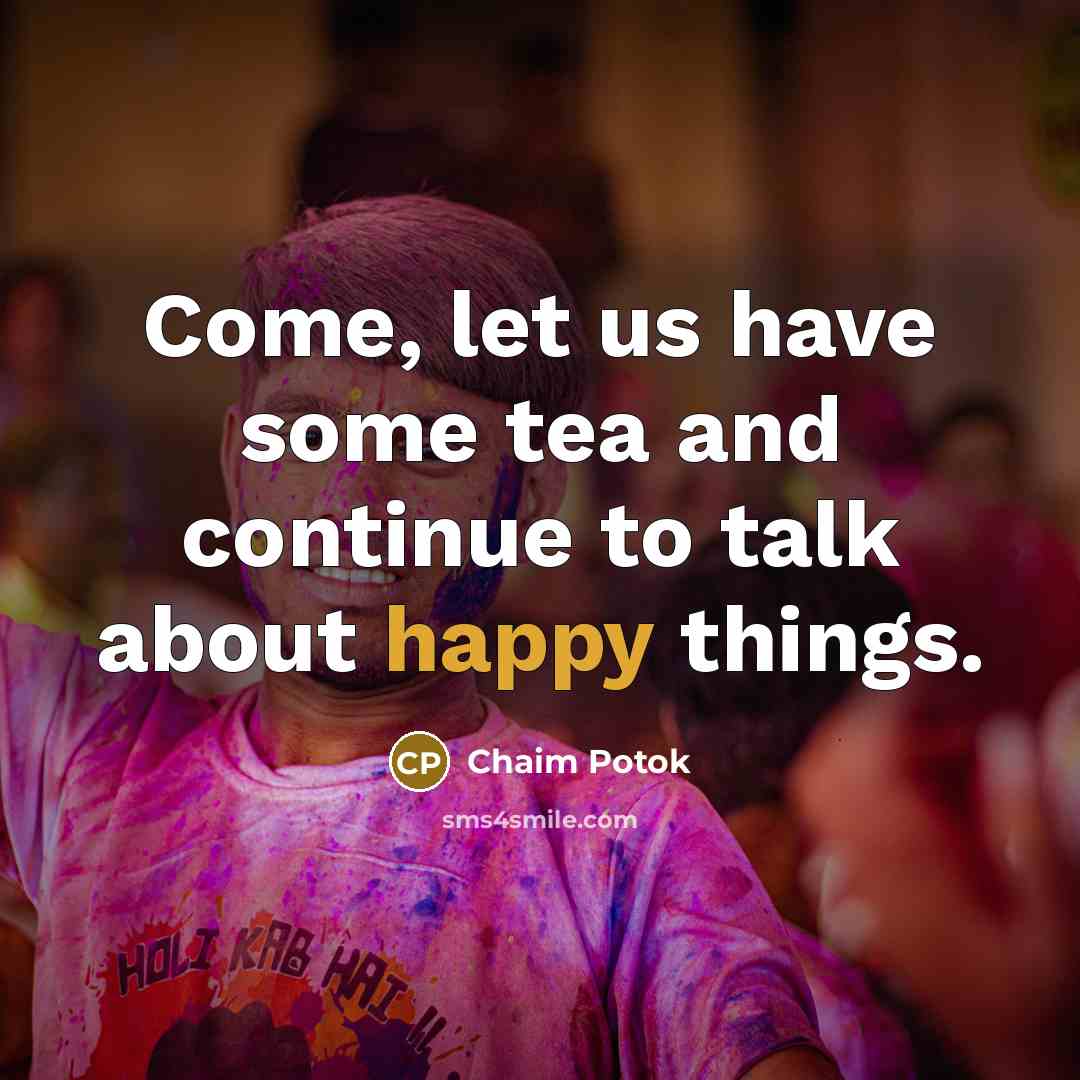 “Come, let us have some tea and continue to talk…” quote by Chaim Potok