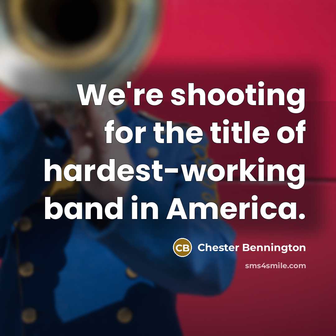“We're shooting for the title of hardest-working band in America.…” quote by Chester Bennington