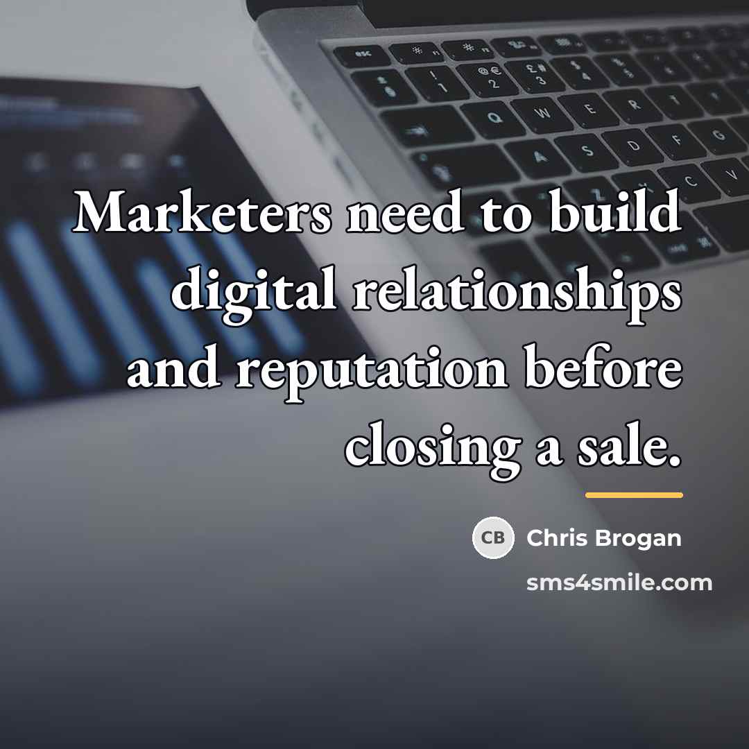 “Marketers need to build digital relationships and reputation before closing…” quote by Chris Brogan