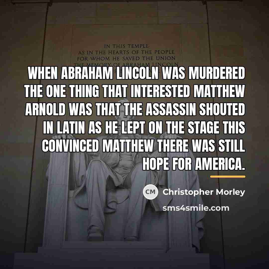 “When Abraham Lincoln was murdered The one thing that interested…” quote by Christopher Morley