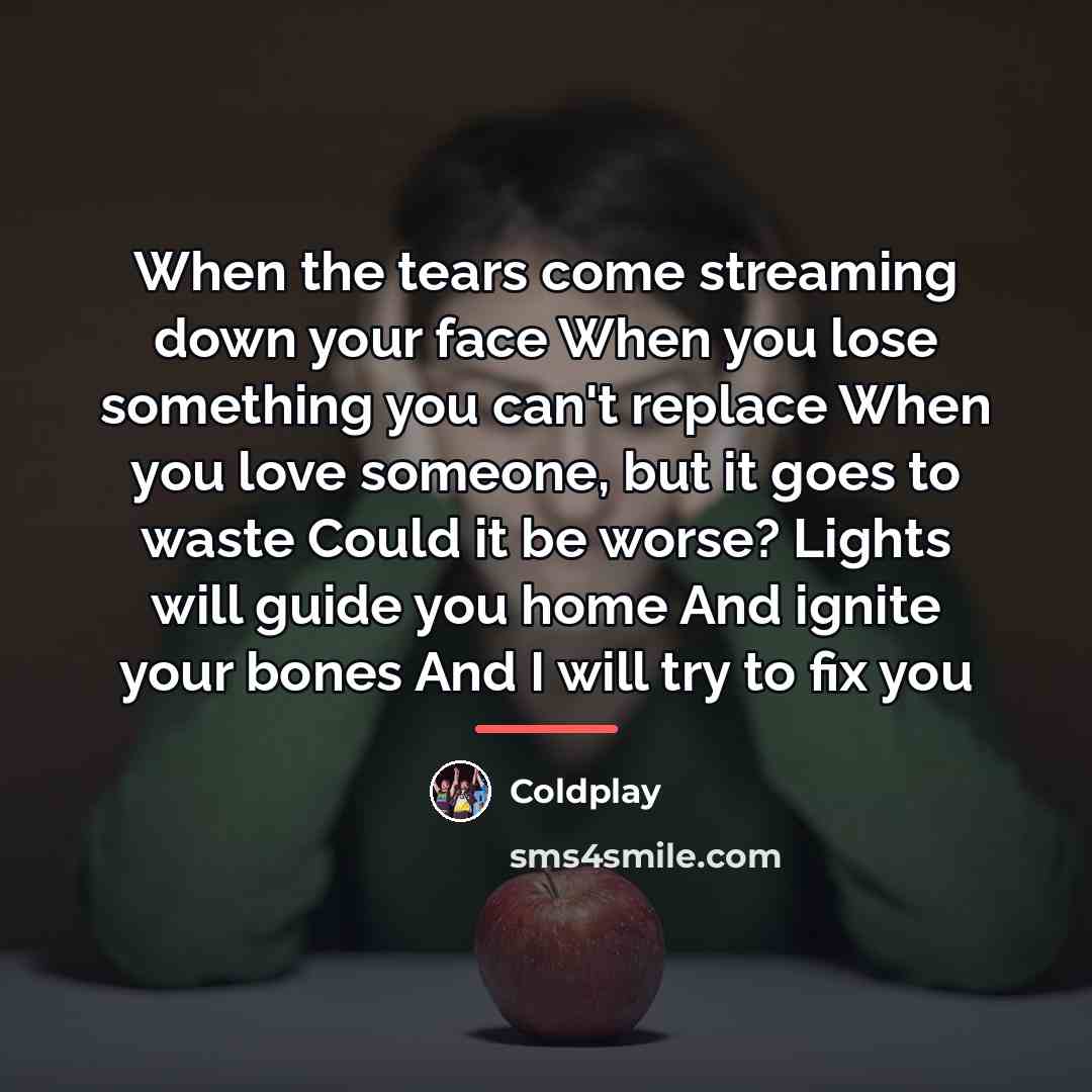 “When the tears come streaming down your face When you…” quote by Coldplay