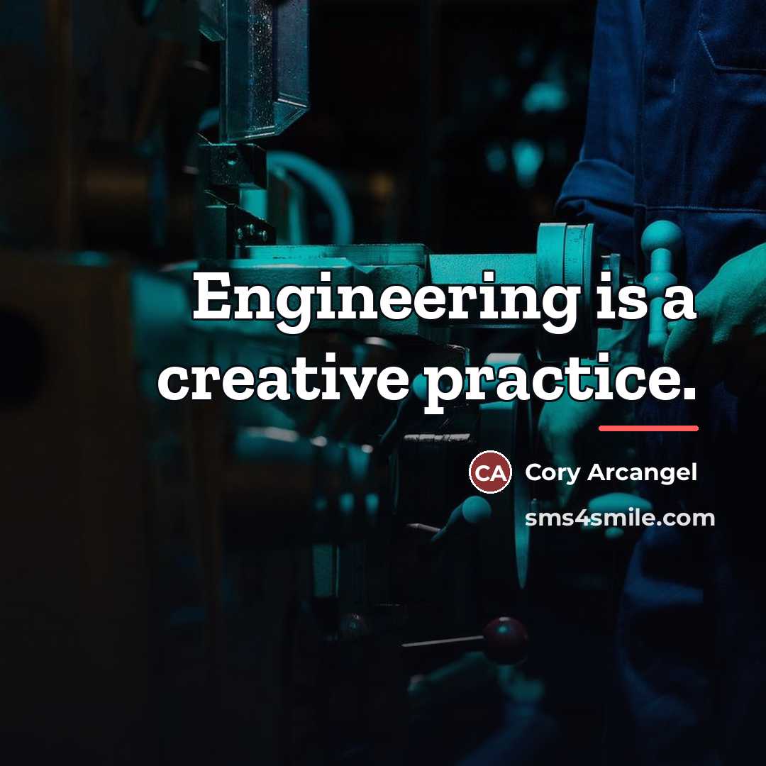 “Engineering is a creative practice.…” quote by Cory Arcangel