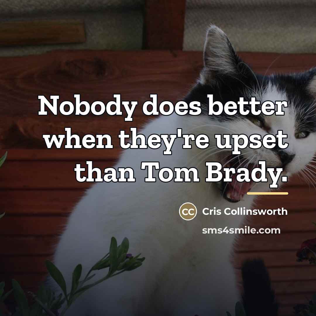 “Nobody does better when they're upset than Tom Brady.…” quote by Cris Collinsworth