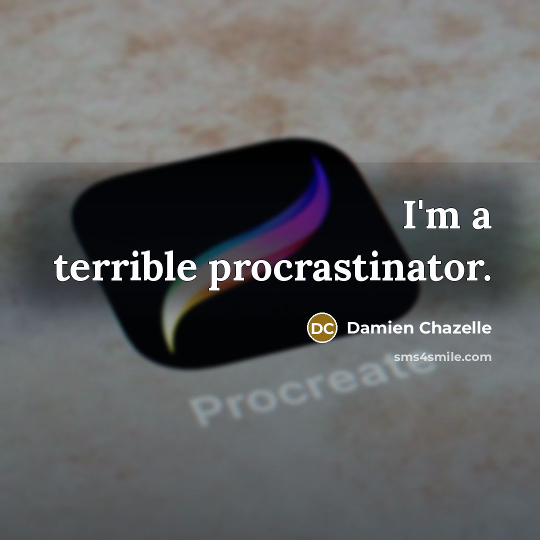 “I'm a terrible procrastinator.” quote by Damien Chazelle