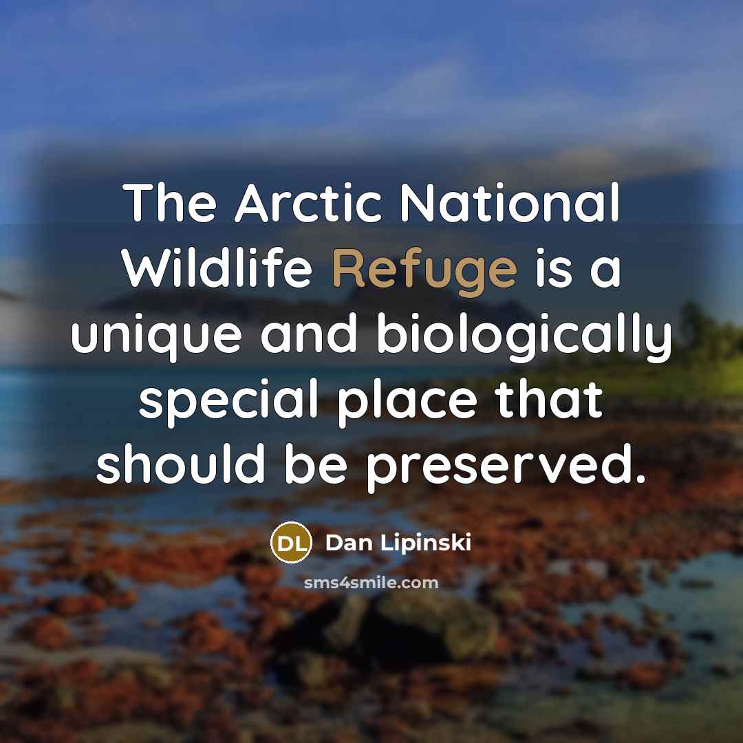 “The Arctic National Wildlife Refuge is a unique and biologically…” quote by Dan Lipinski