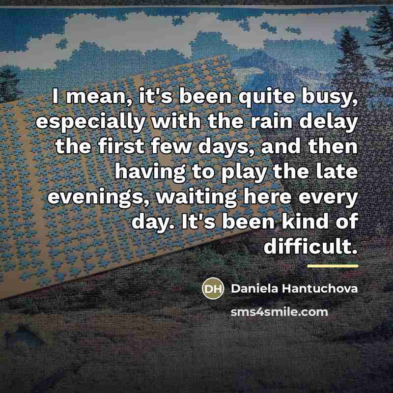 “I mean, it's been quite busy, especially with the rain…” quote by Daniela Hantuchova
