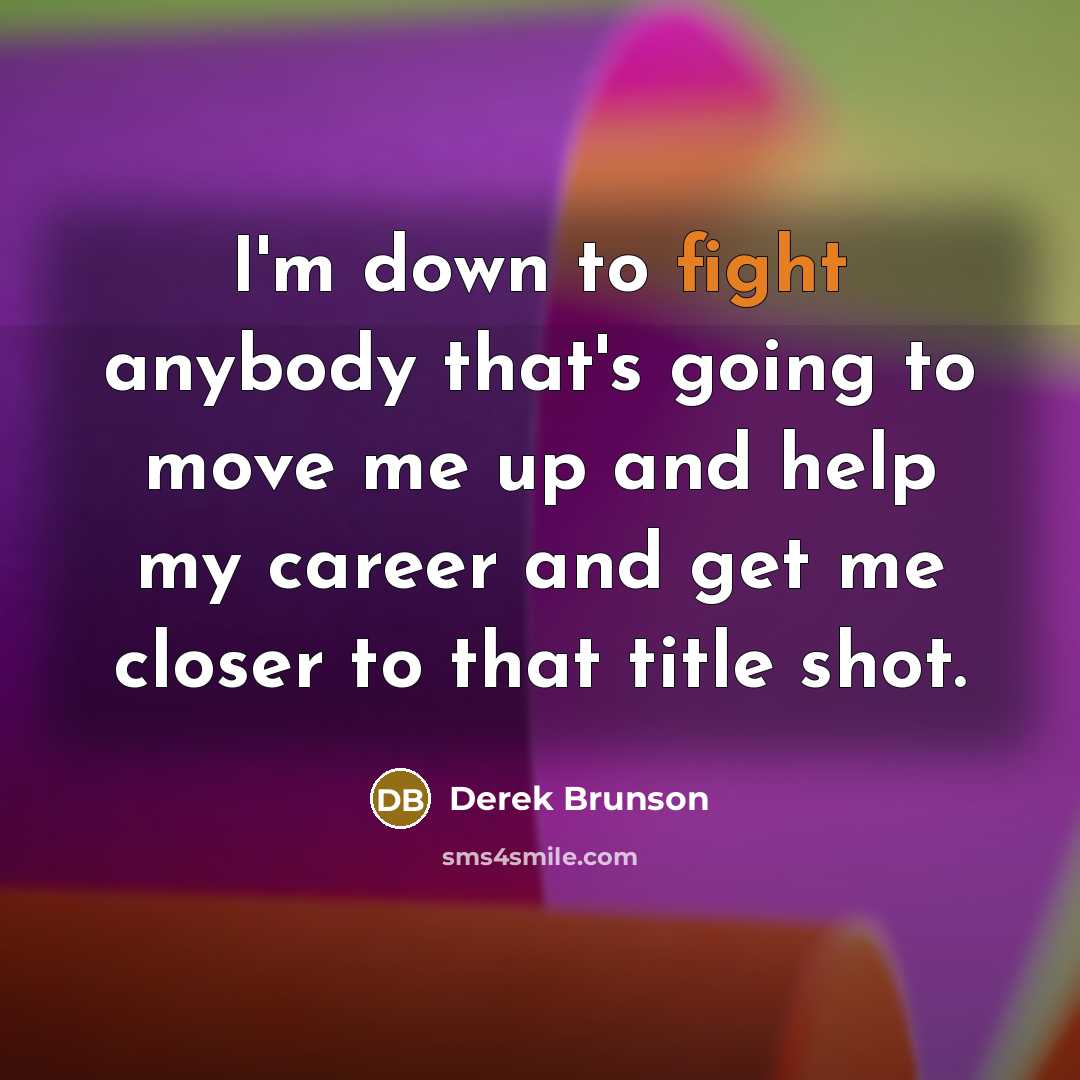 “I'm down to fight anybody that's going to move me…” quote by Derek Brunson