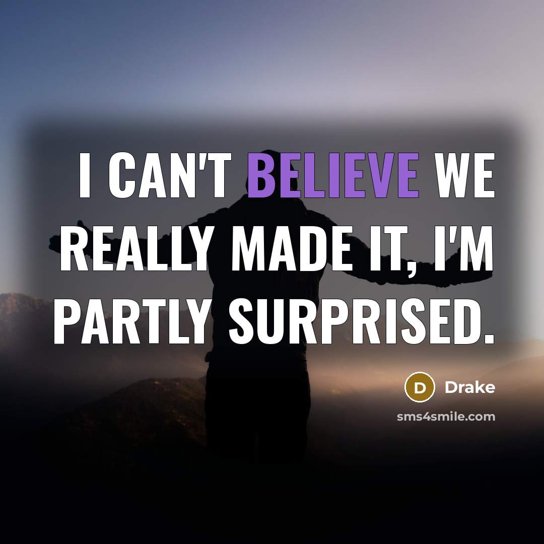 “I can't believe we really made it, I'm partly surprised.…” quote by Drake