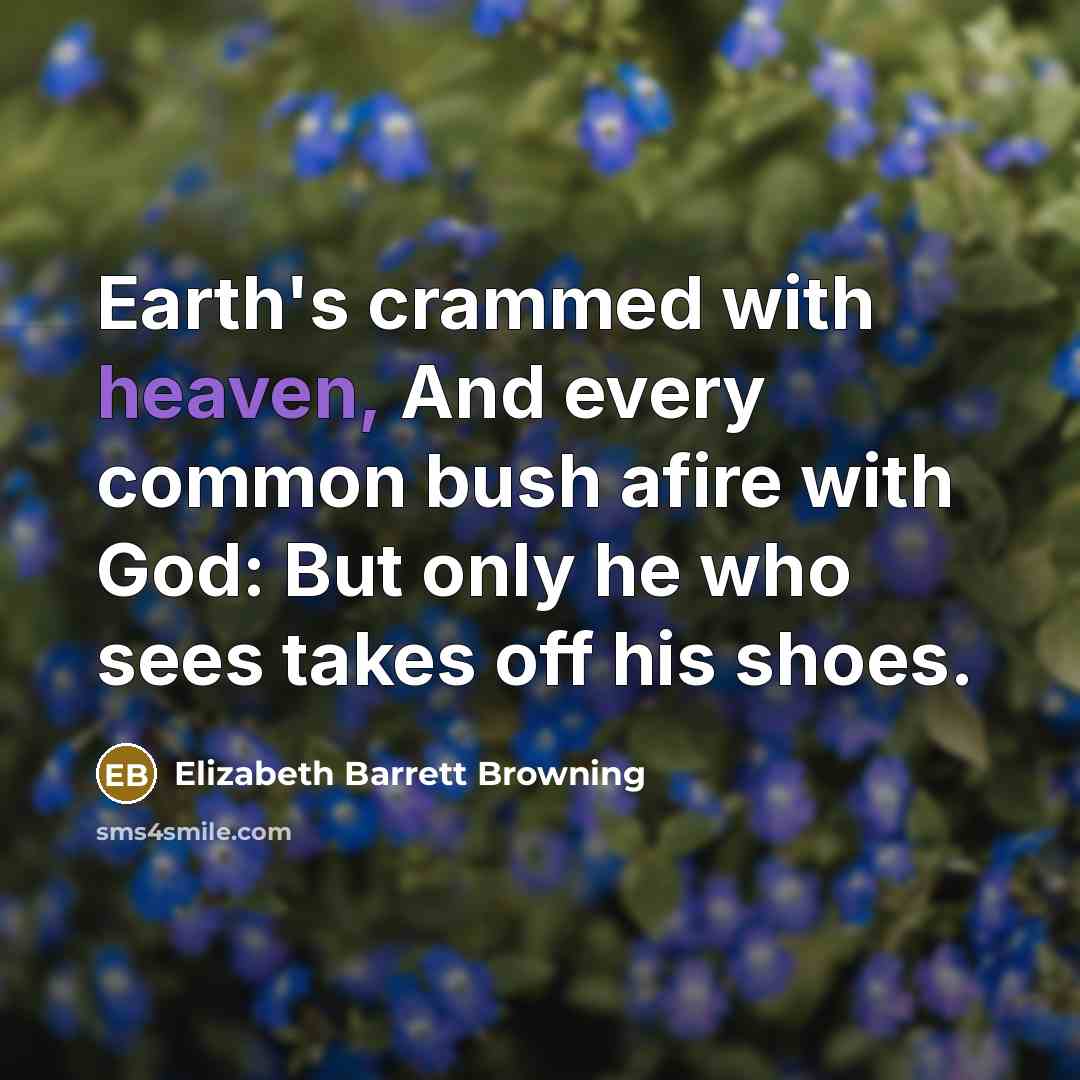 “Earth's crammed with heaven, And every common bush afire with…” quote by Elizabeth Barrett Browning