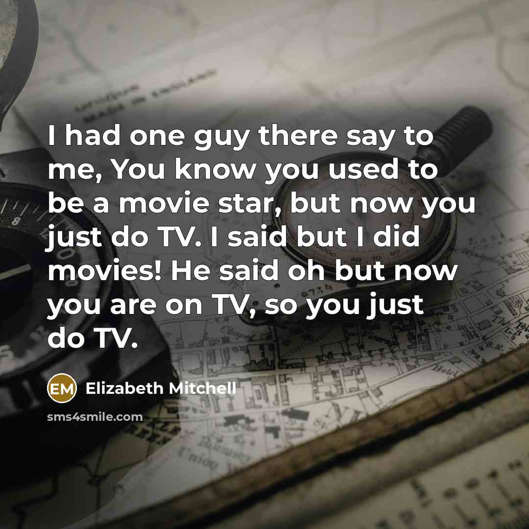 “I had one guy there say to me, You know…” quote by Elizabeth Mitchell