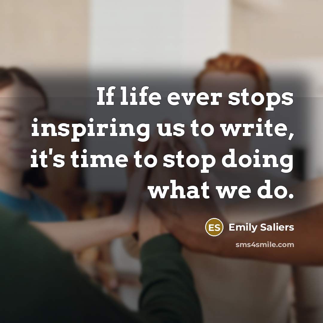 “If life ever stops inspiring us to write, it's time…” quote by Emily Saliers