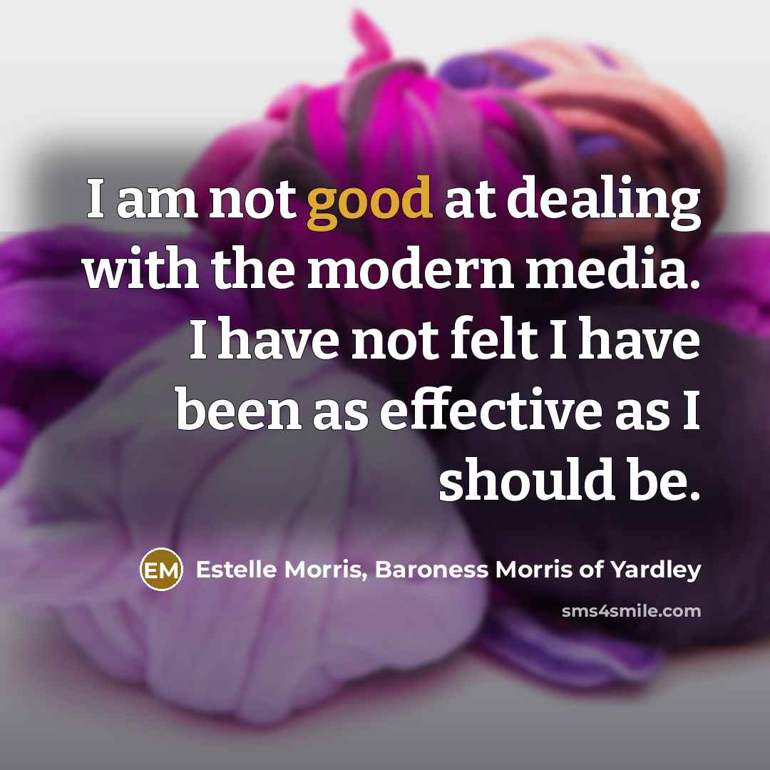 “I am not good at dealing with the modern media.…” quote by Estelle Morris, Baroness Morris of Yardley