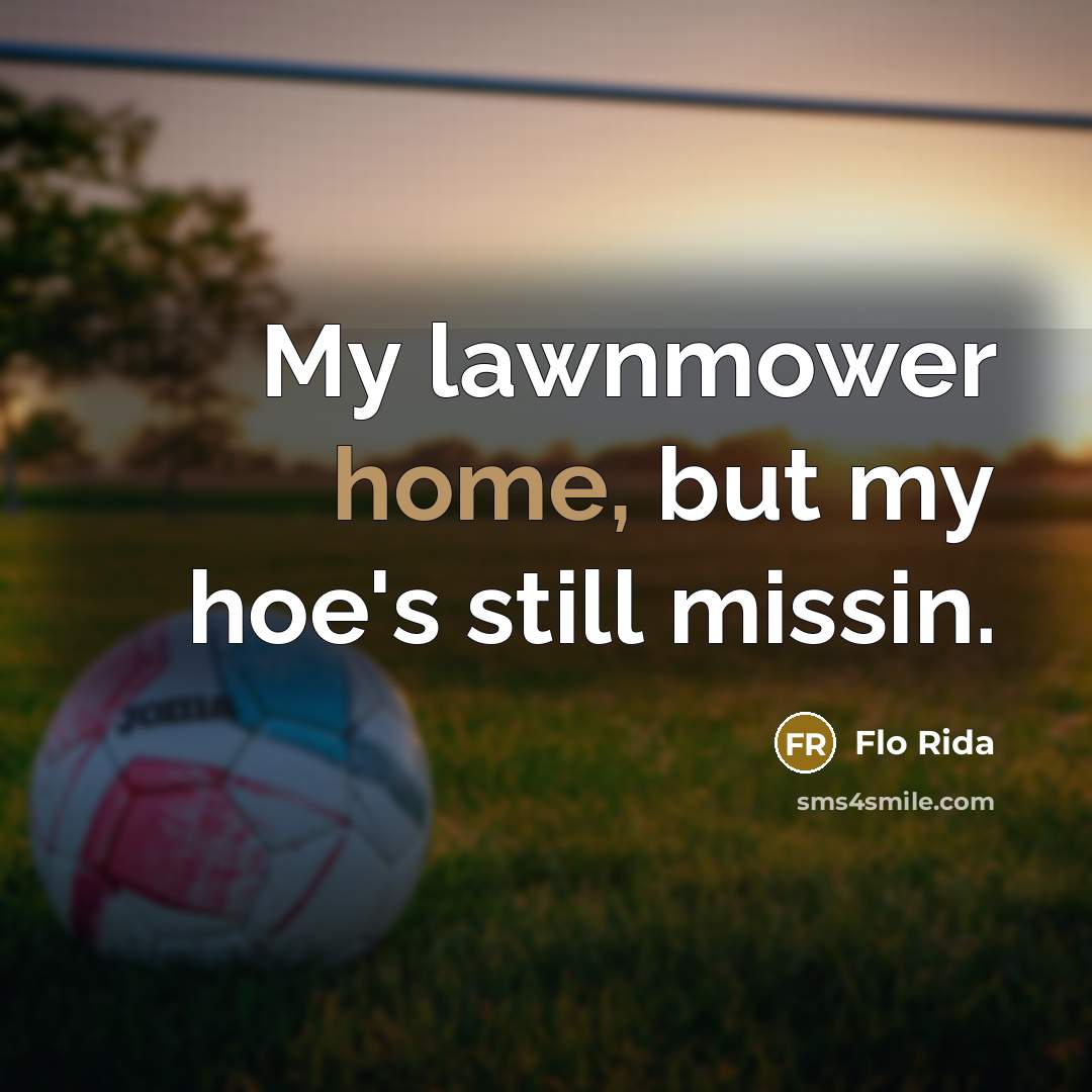 “My lawnmower home, but my hoe's still missin.…” quote by Flo Rida