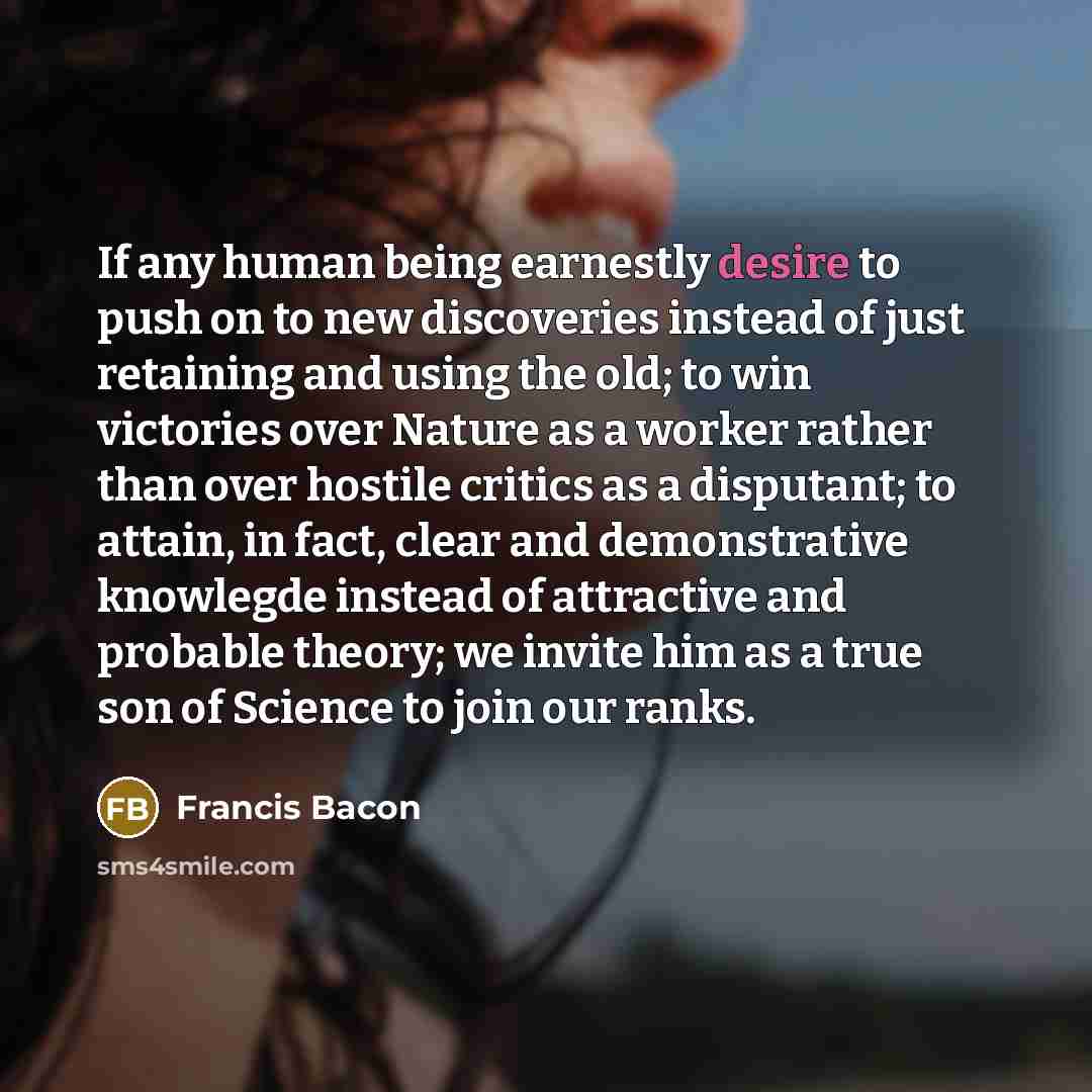 “If any human being earnestly desire to push on to…” quote by Francis Bacon