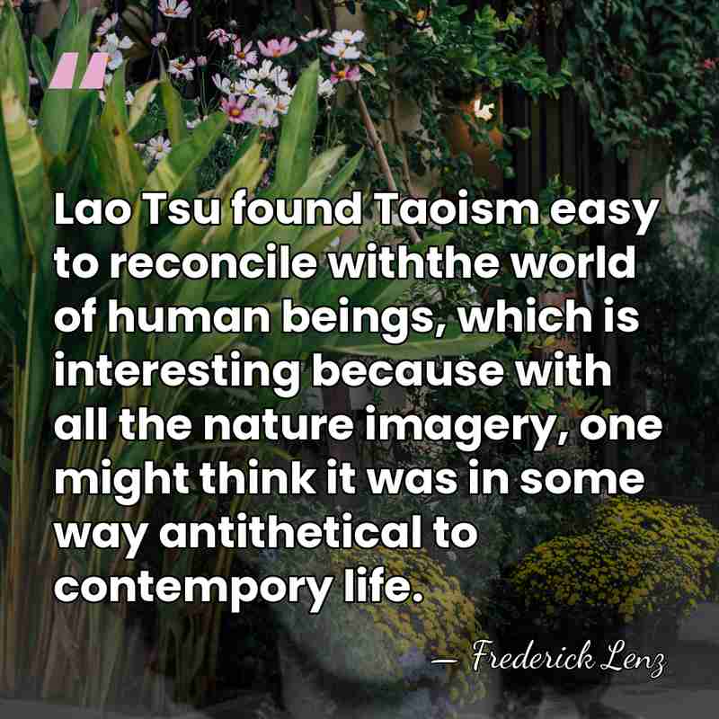 Lao Tsu found Taoism easy to reconcile withthe world of human beings,&hellip; - Frederick Lenz