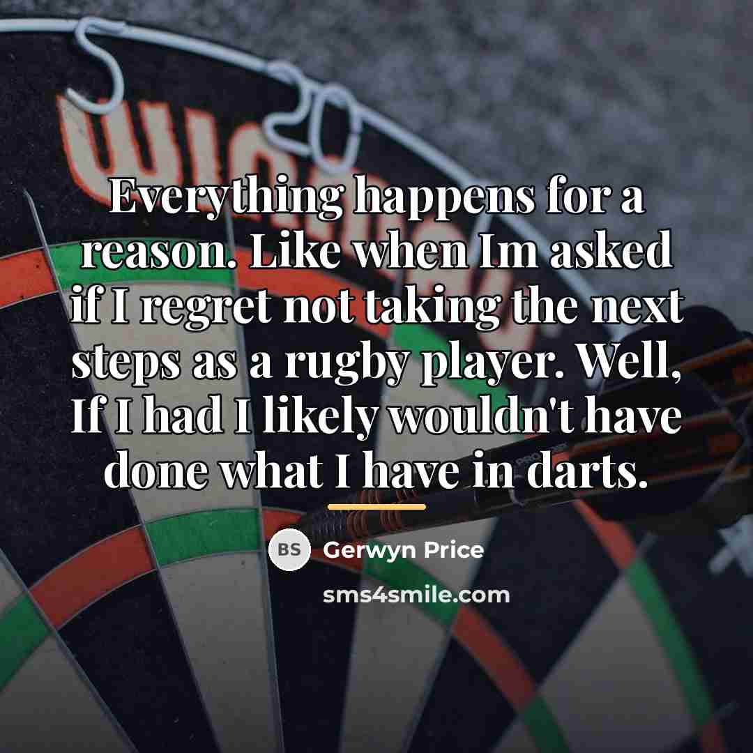 “Everything happens for a reason. Like when Im asked if…” quote by Gerwyn Price