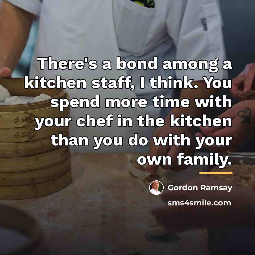 “There's a bond among a kitchen staff, I think. You…” quote by Gordon Ramsay