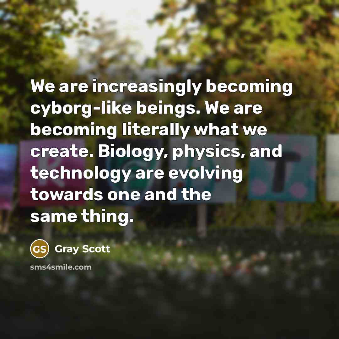 “We are increasingly becoming cyborg-like beings. We are becoming literally…” quote by Gray Scott