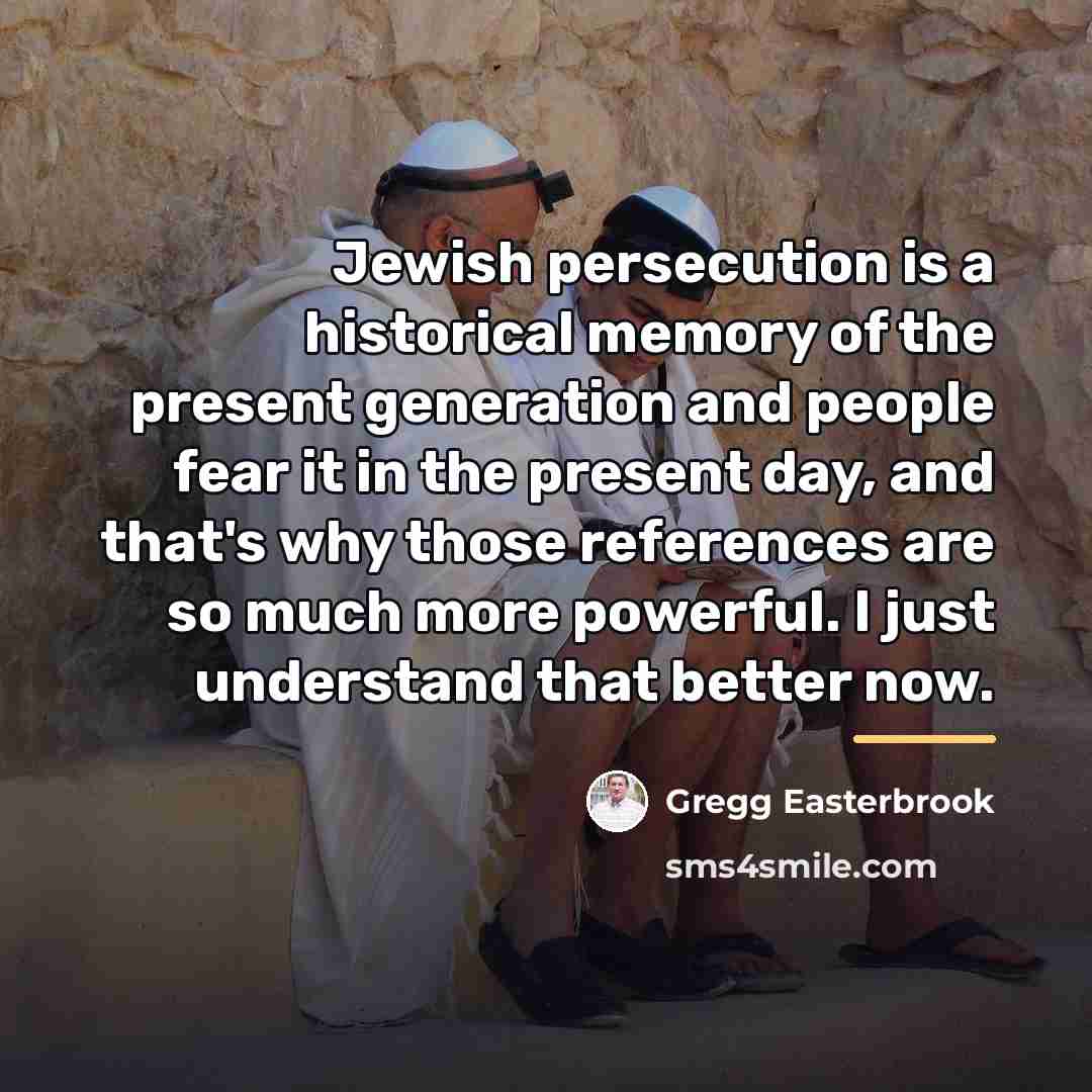 “Jewish persecution is a historical memory of the present generation…” quote by Gregg Easterbrook