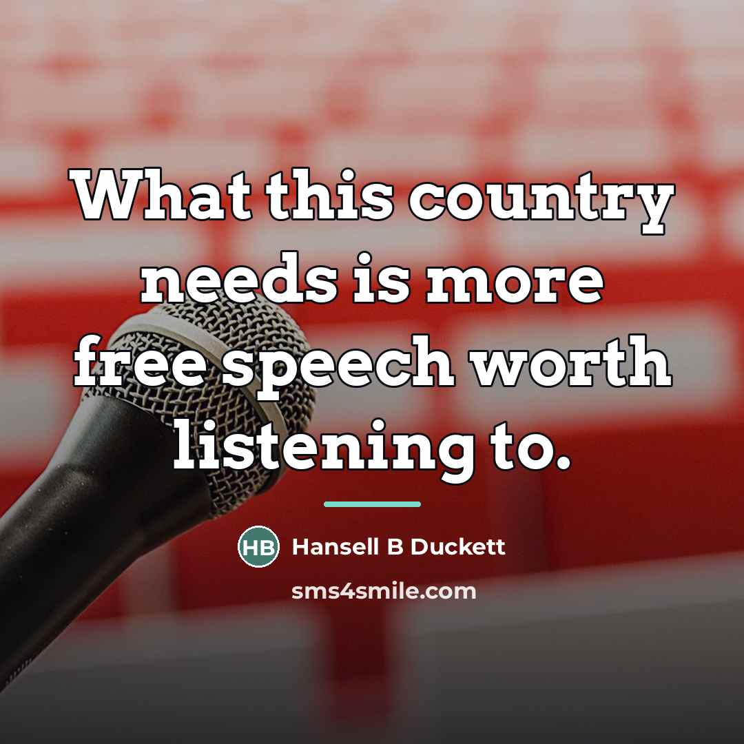 “What this country needs is more free speech worth listening…” quote by Hansell B Duckett