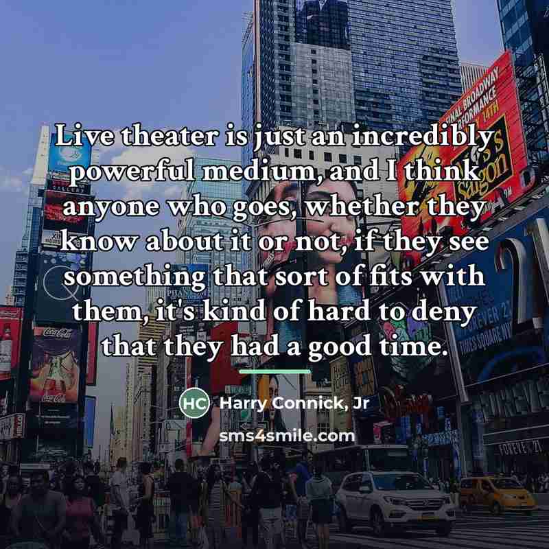 “Live theater is just an incredibly powerful medium, and I…” quote by Harry Connick, Jr