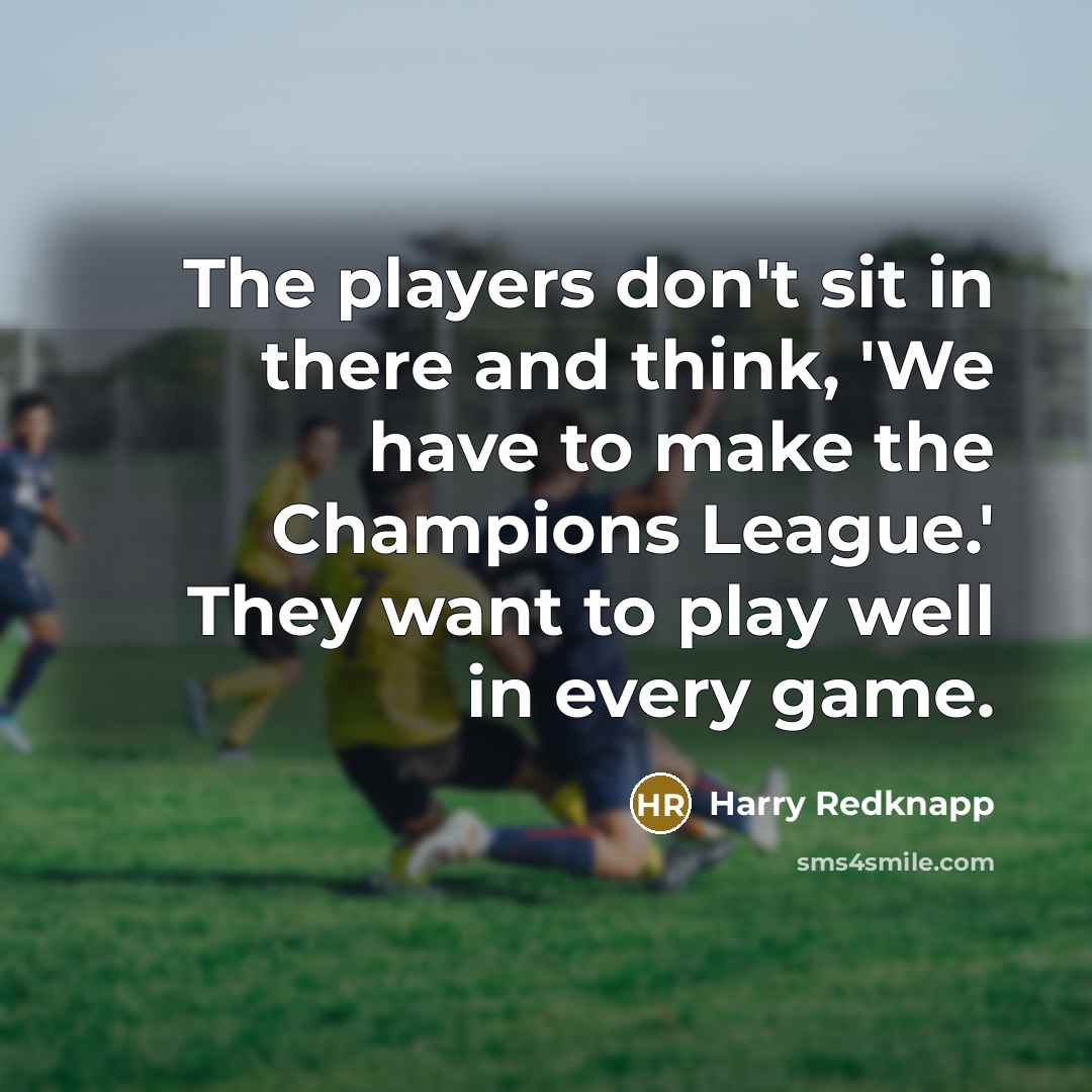 “The players don't sit in there and think, 'We have…” quote by Harry Redknapp
