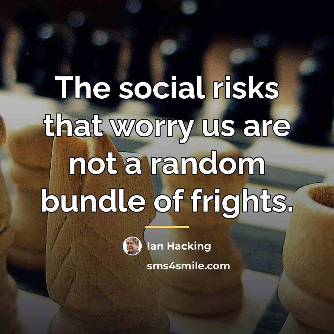 “The social risks that worry us are not a random…” quote by Ian Hacking
