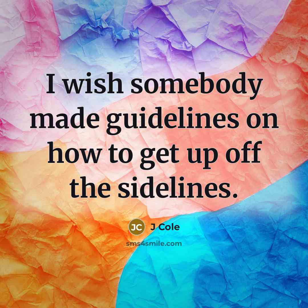 “I wish somebody made guidelines on how to get up off the sidelines.” quote by J Cole