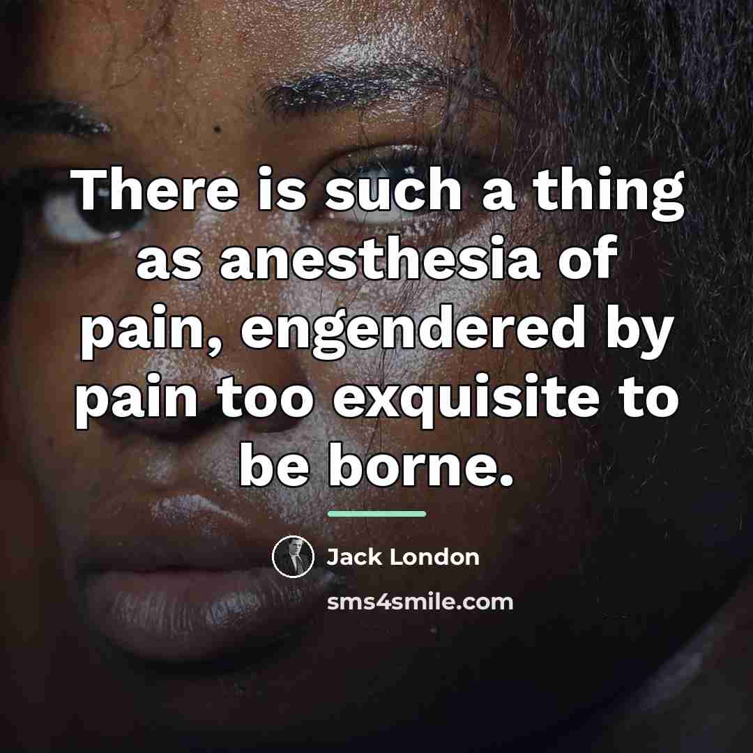 “There is such a thing as anesthesia of pain, engendered…” quote by Jack London