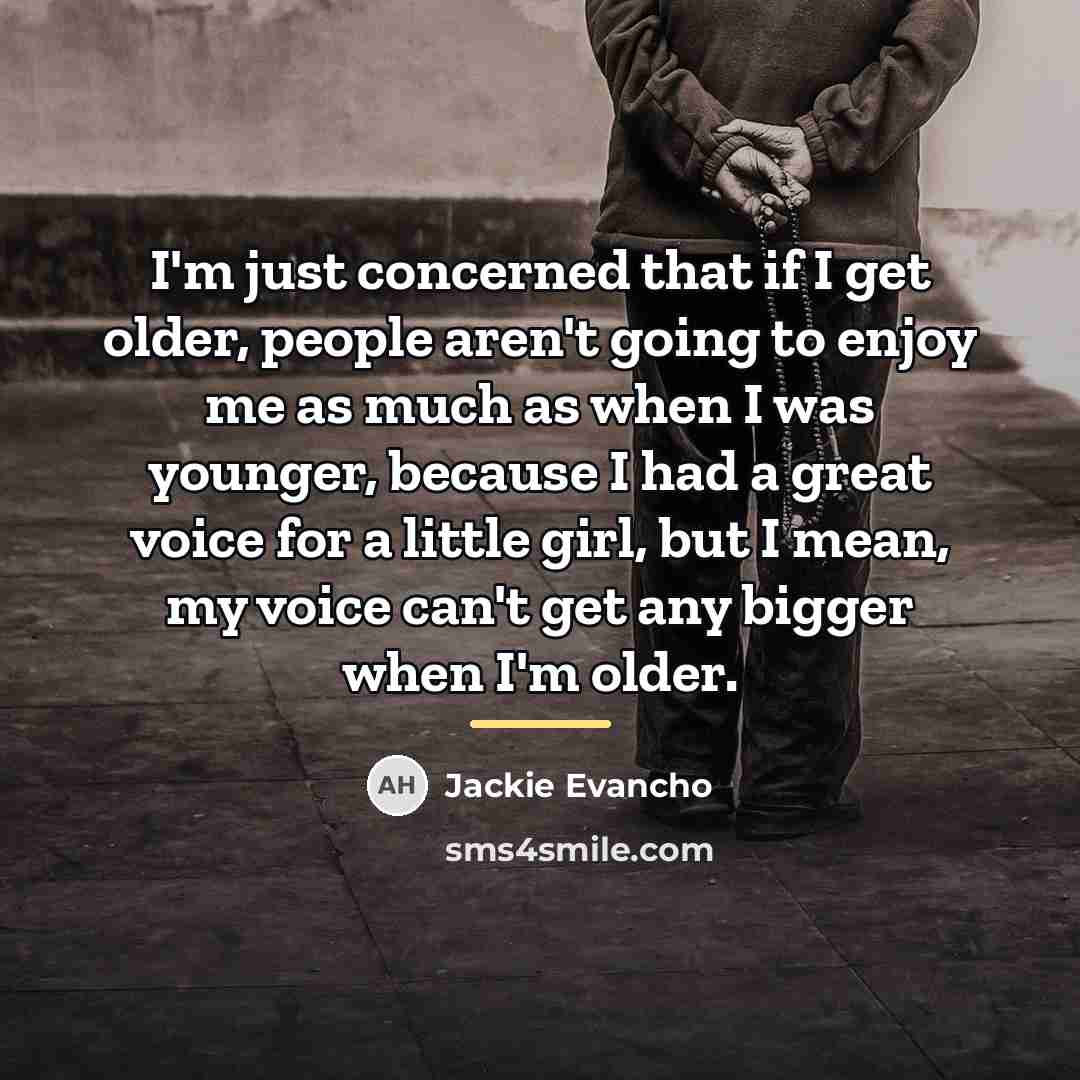 “I'm just concerned that if I get older, people aren't…” quote by Jackie Evancho
