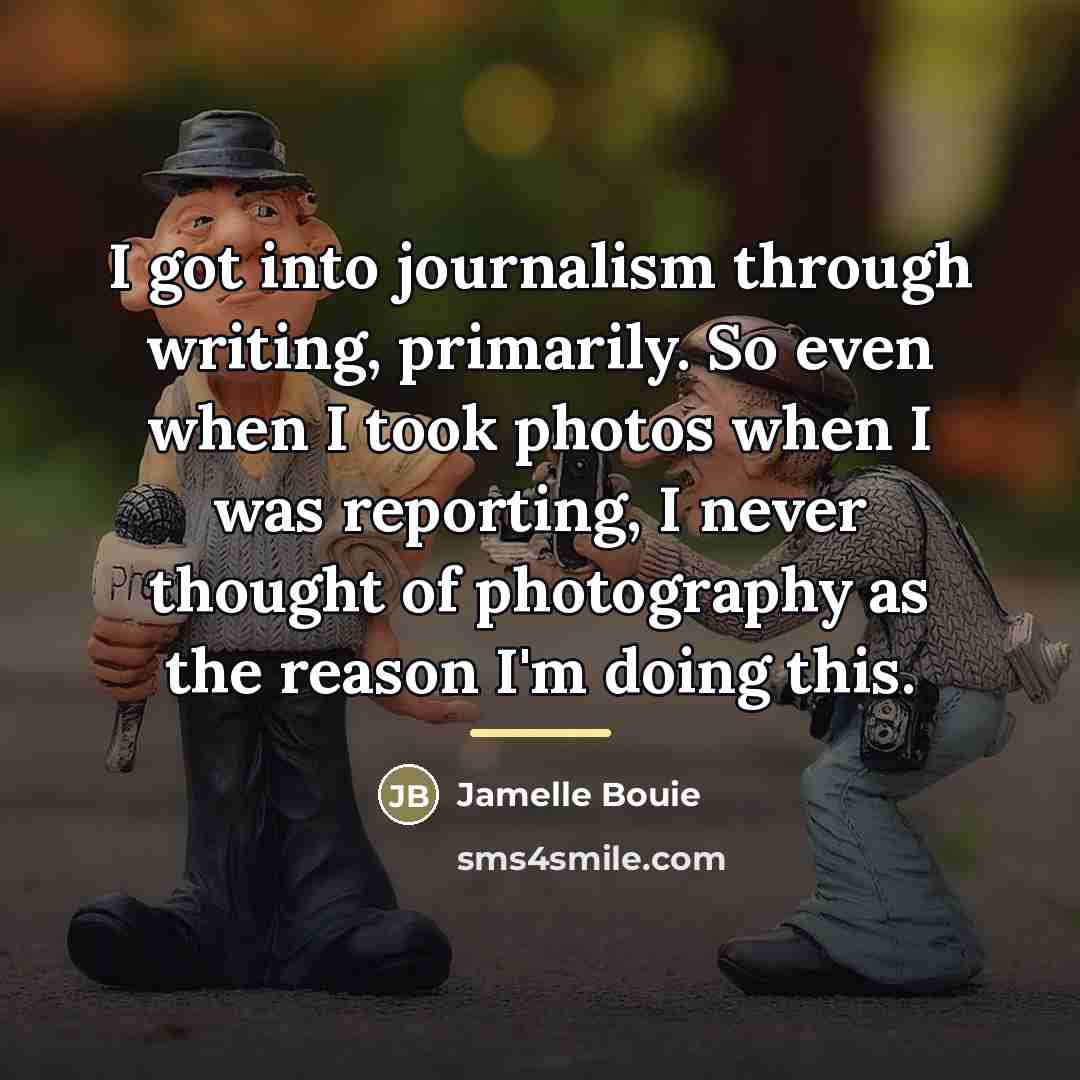 “I got into journalism through writing, primarily. So even when…” quote by Jamelle Bouie