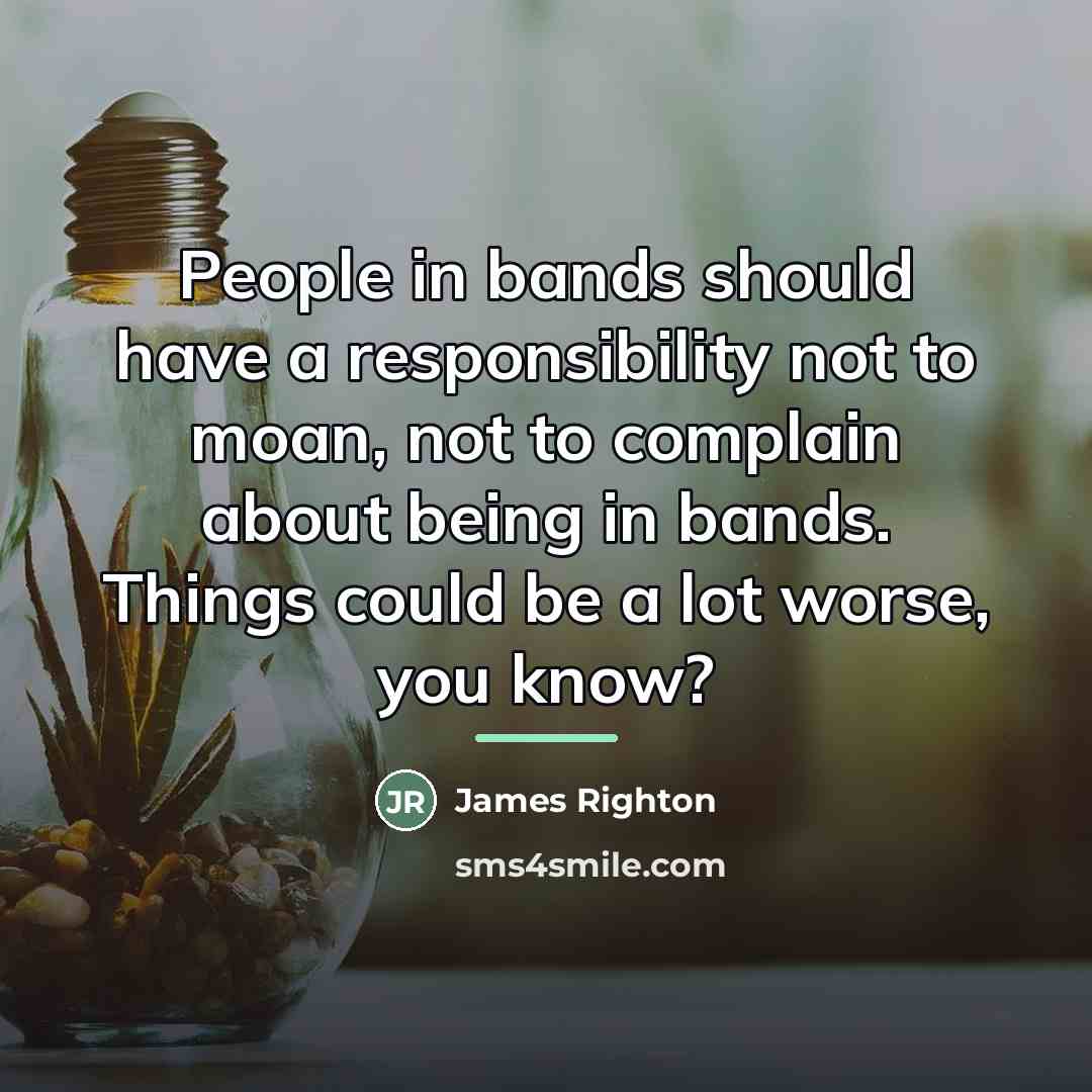 “People in bands should have a responsibility not to moan,…” quote by James Righton