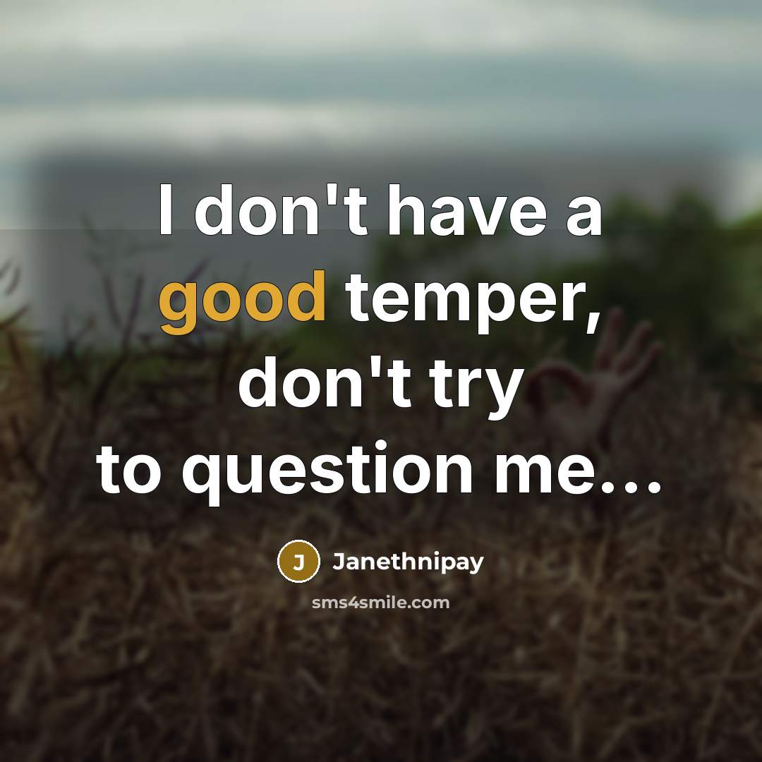 “I don't have a good temper, don't try to question…” quote by Janethnipay