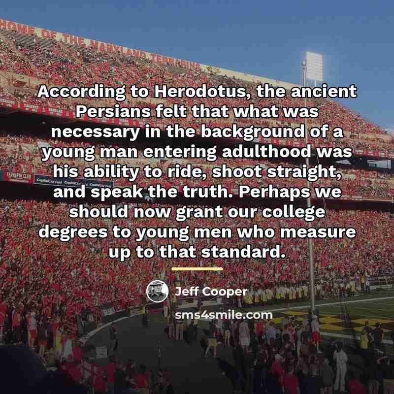 “According to Herodotus, the ancient Persians felt that what was…” quote by Jeff Cooper