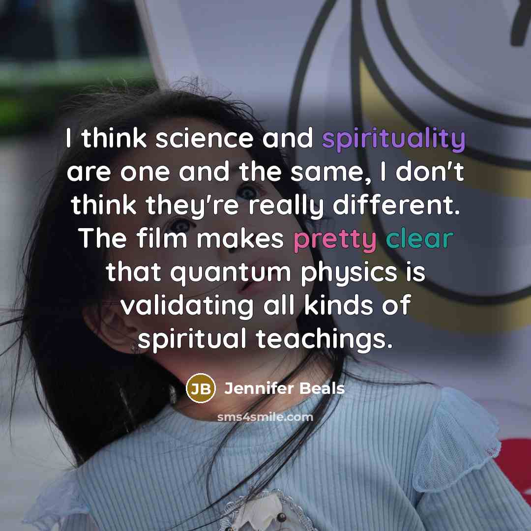 “I think science and spirituality are one and the same,…” quote by Jennifer Beals