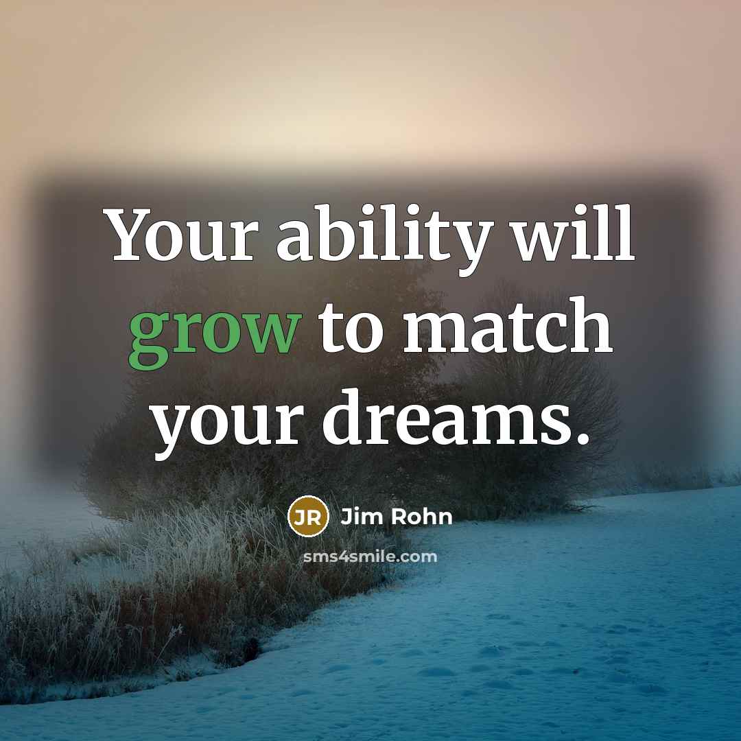“Your ability will grow to match your dreams.…” quote by Jim Rohn