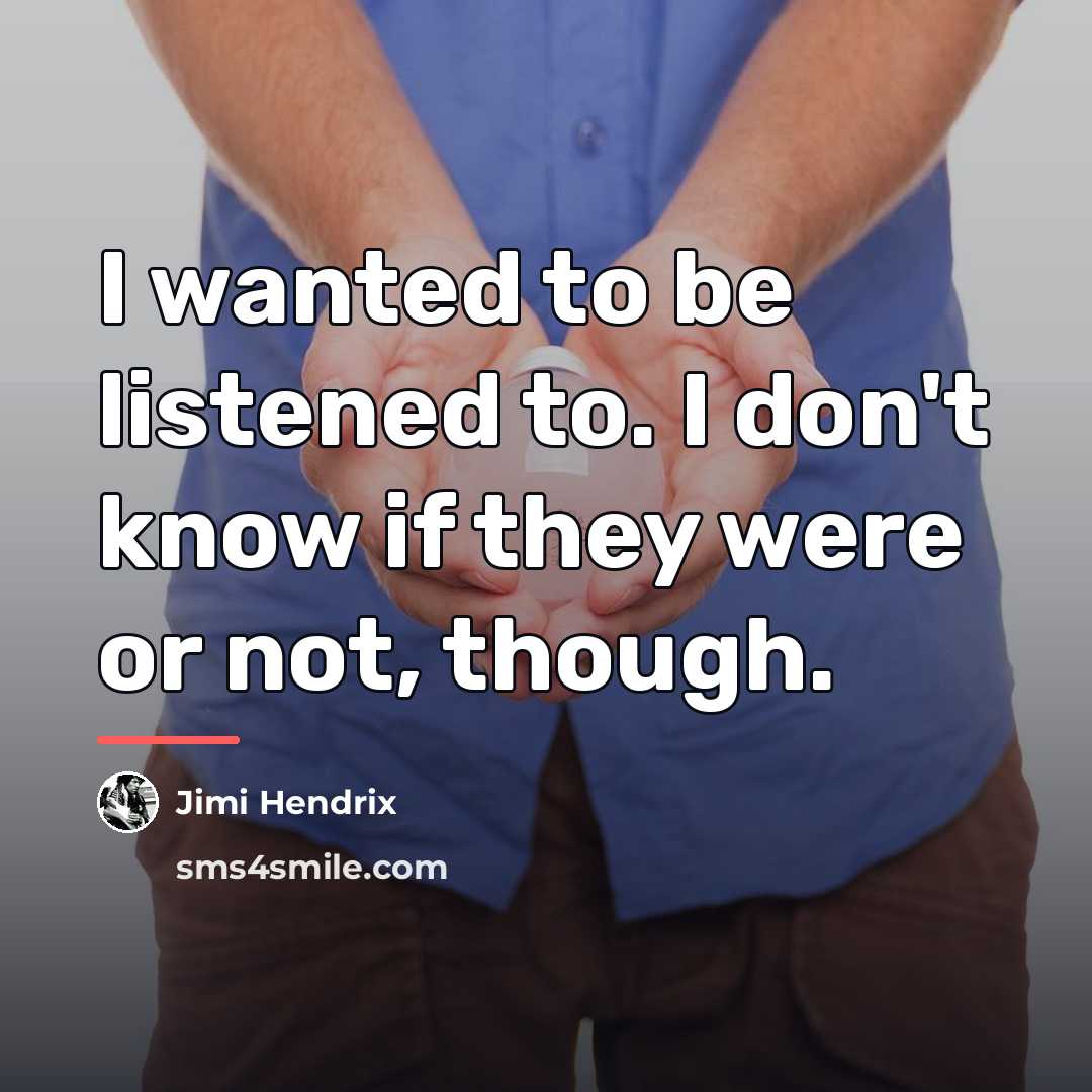 “I wanted to be listened to. I don't know if…” quote by Jimi Hendrix