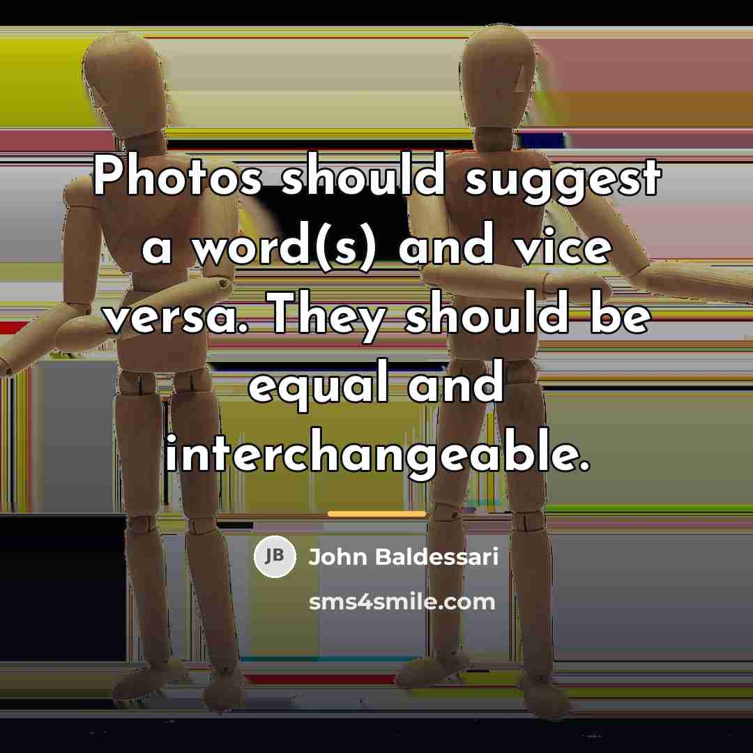 “Photos should suggest a word(s) and vice versa. They should…” quote by John Baldessari