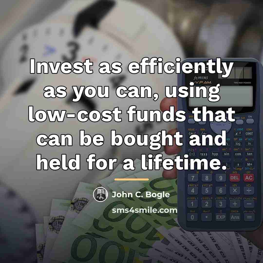 “Invest as efficiently as you can, using low-cost funds that…” quote by John C. Bogle