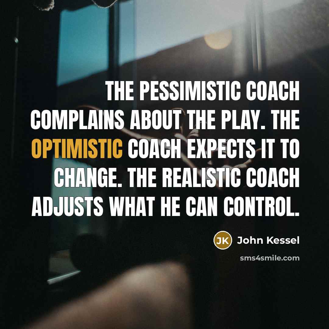 “The pessimistic coach complains about the play. The optimistic coach…” quote by John Kessel