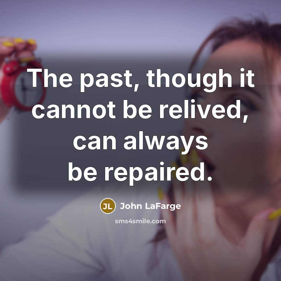 “The past, though it cannot be relived, can always be repaired.” quote by John LaFarge