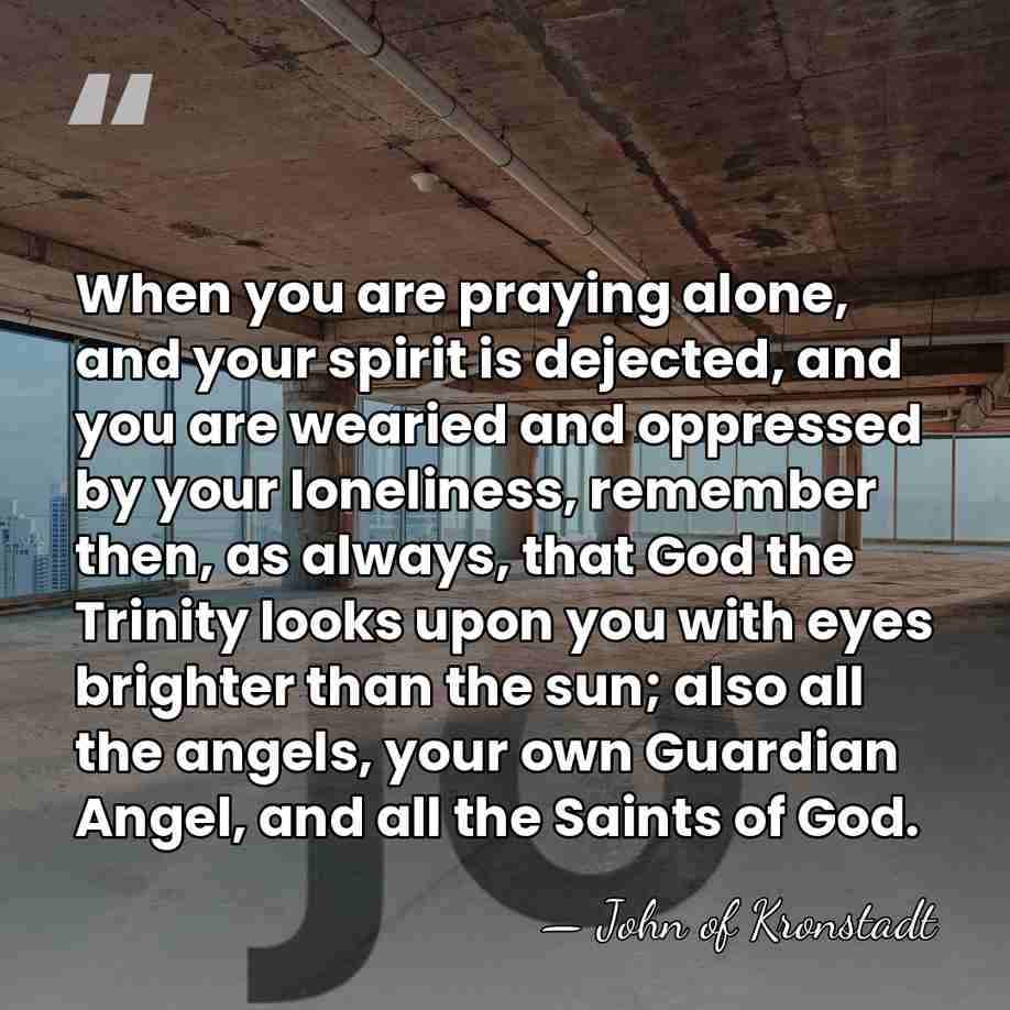 When you are praying alone, and your spirit is dejected, and you&hellip; - John of Kronstadt