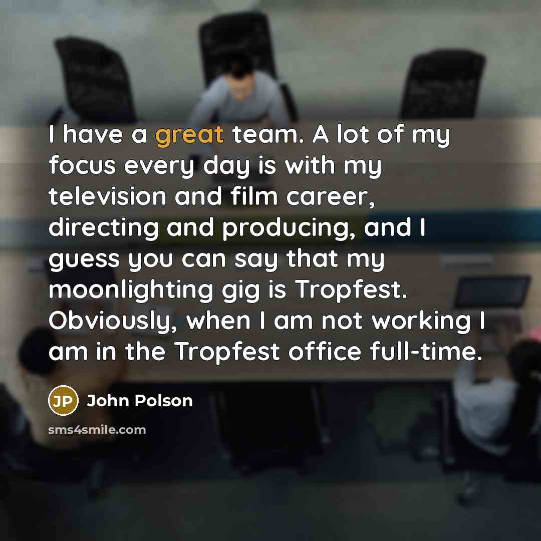 “I have a great team. A lot of my focus…” quote by John Polson