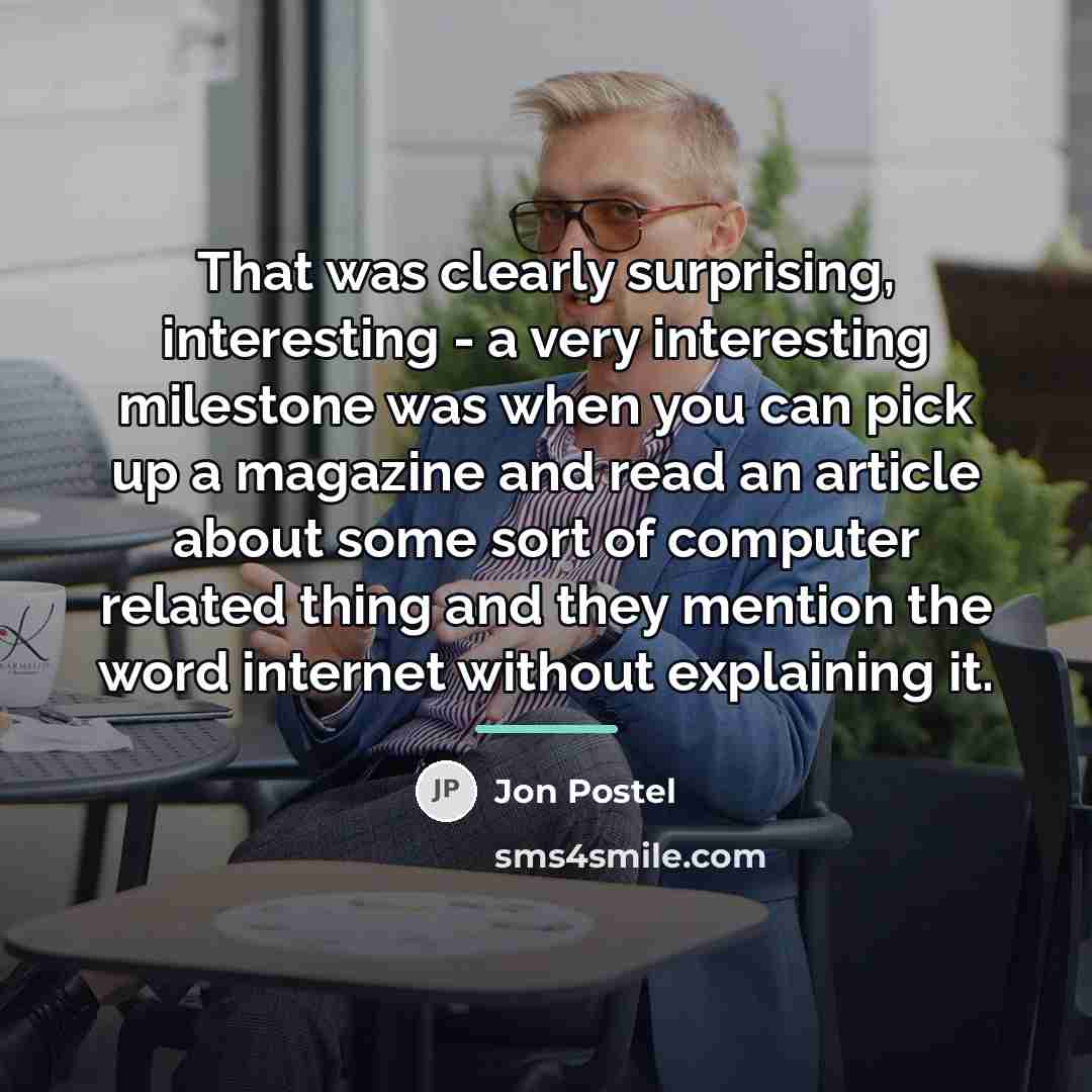 “That was clearly surprising, interesting - a very interesting milestone…” quote by Jon Postel