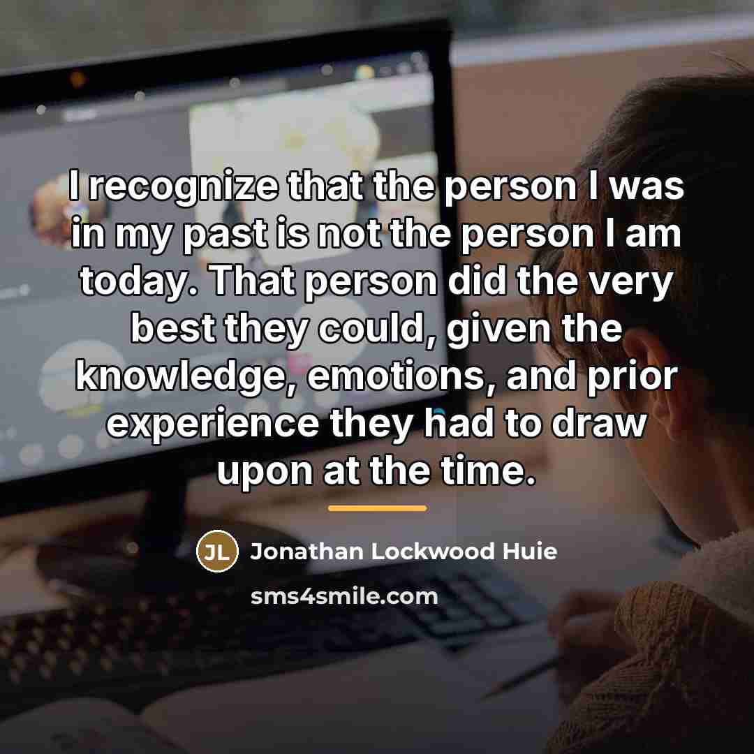 “I recognize that the person I was in my past…” quote by Jonathan Lockwood Huie