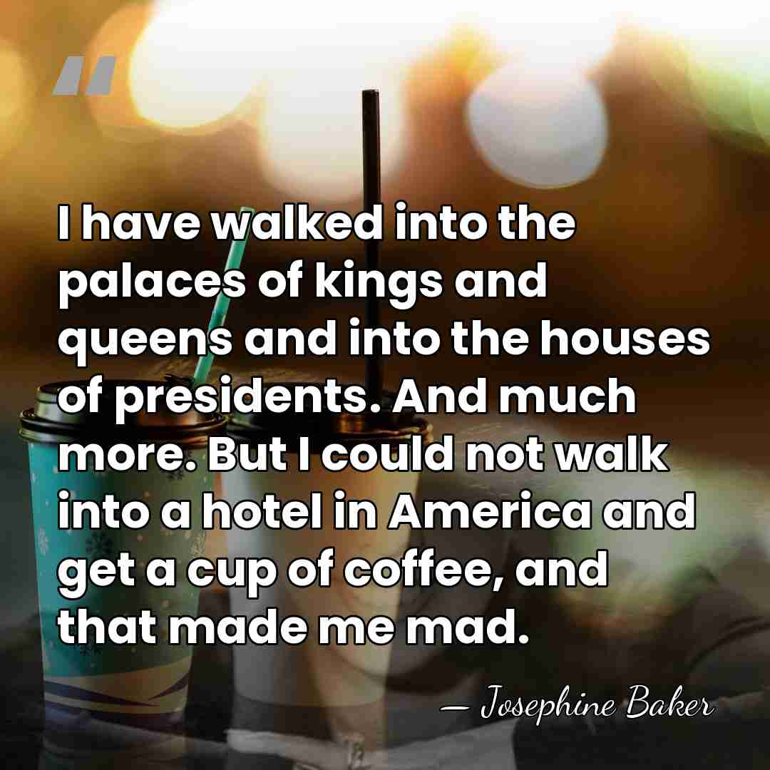 I have walked into the palaces of kings and queens and into&hellip; - Josephine Baker