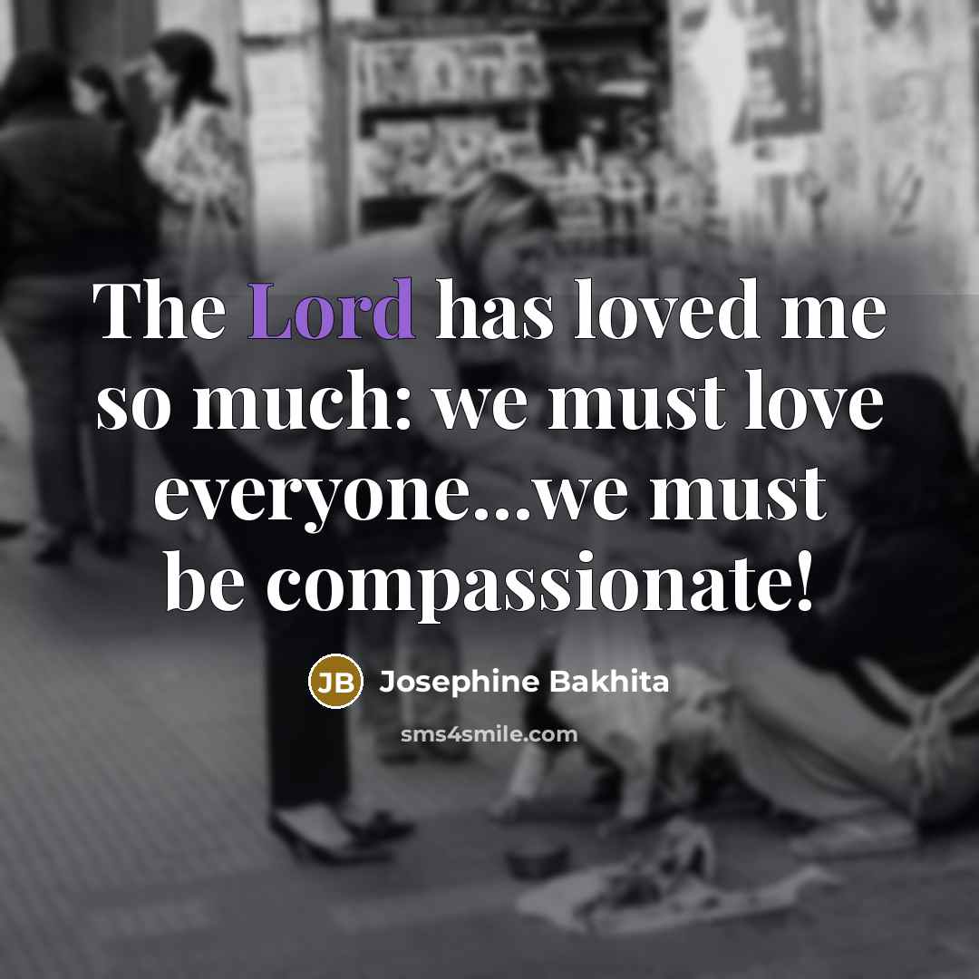 “The Lord has loved me so much: we must love…” quote by Josephine Bakhita