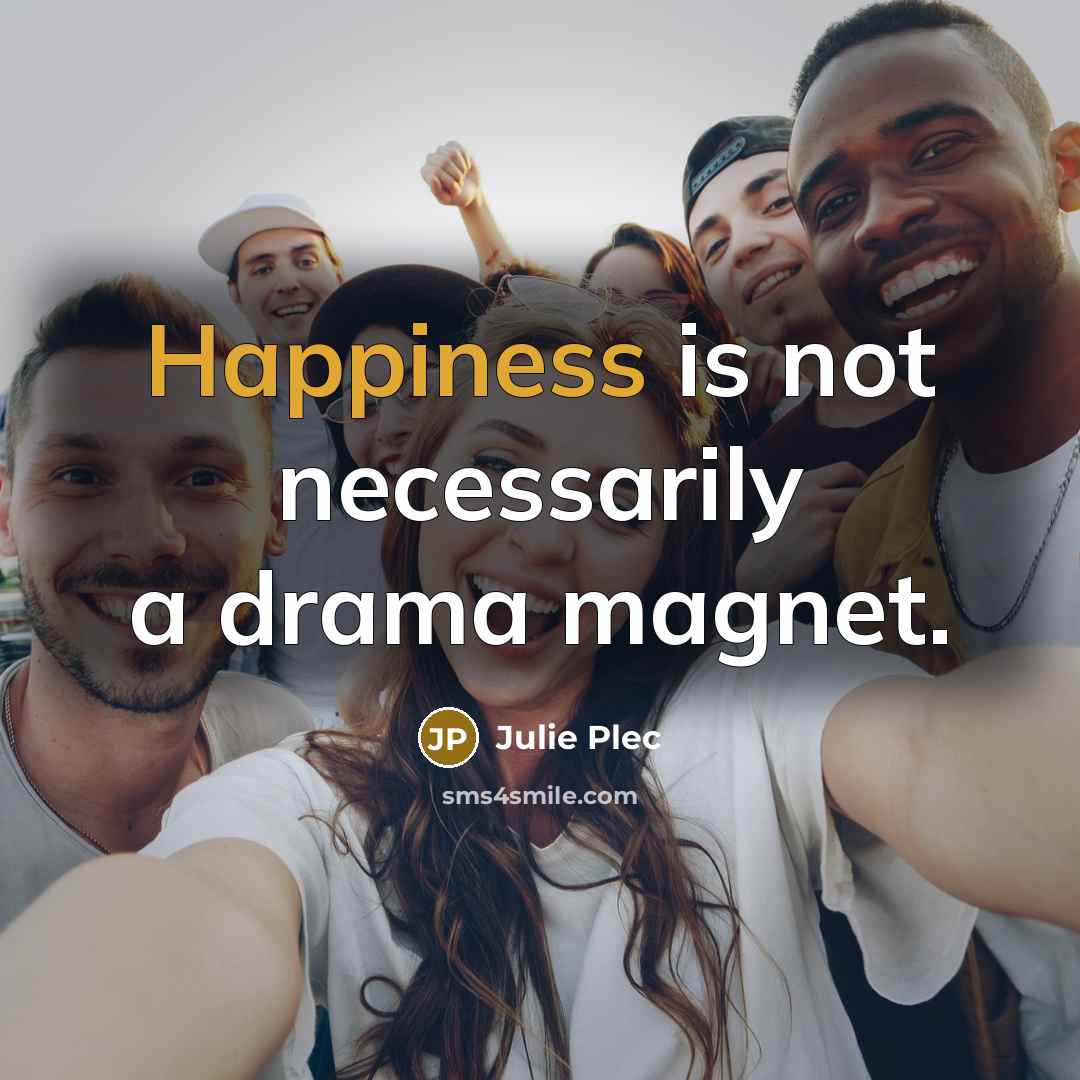 “Happiness is not necessarily a drama magnet.…” quote by Julie Plec