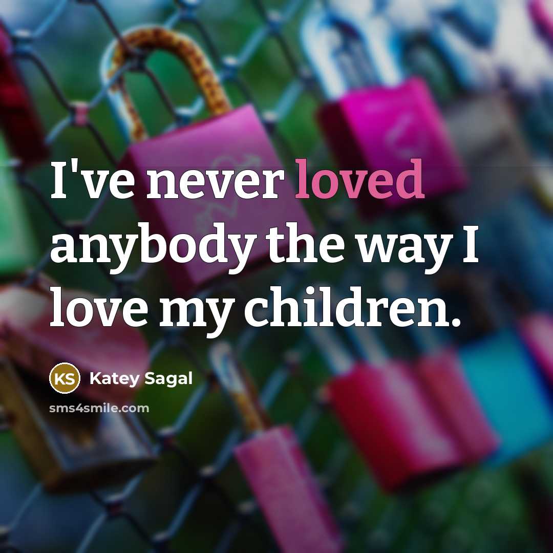 “I've never loved anybody the way I love my children.…” quote by Katey Sagal